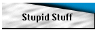Stupid Stuff